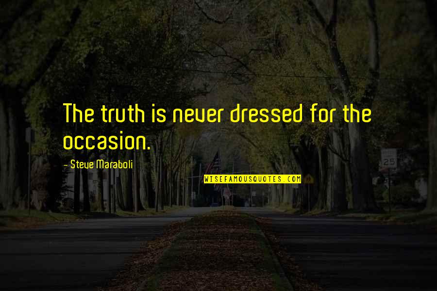 Dimme Quotes By Steve Maraboli: The truth is never dressed for the occasion.
