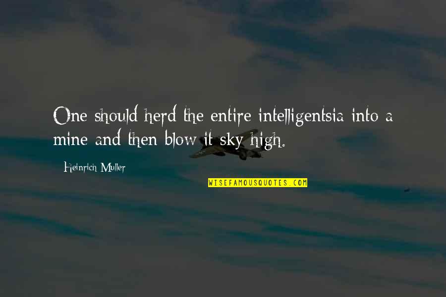 Dimmed Quotes By Heinrich Muller: One should herd the entire intelligentsia into a