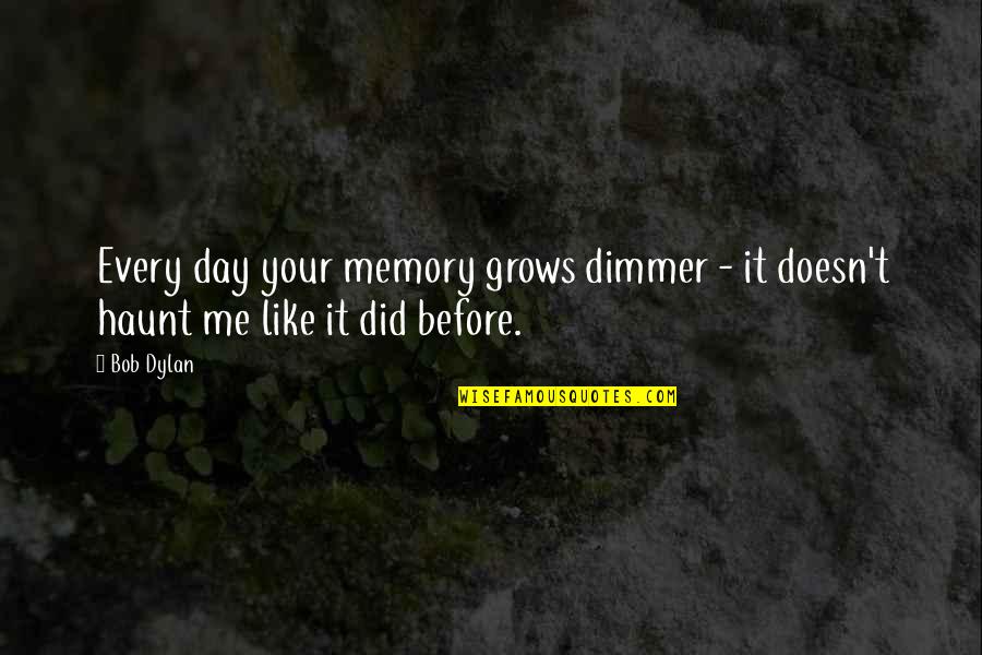Dimmer Quotes By Bob Dylan: Every day your memory grows dimmer - it
