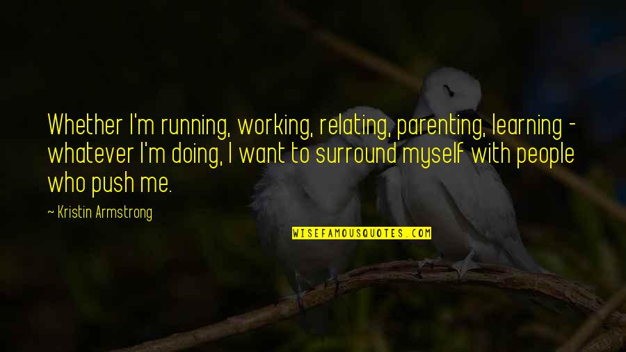 Dimmesdale Adultery Quotes By Kristin Armstrong: Whether I'm running, working, relating, parenting, learning -