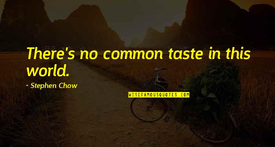 Dimmesdale And Hester Quotes By Stephen Chow: There's no common taste in this world. Dimmesdale And Hester Quotes By Stephen Chow: There's no common taste in this world.