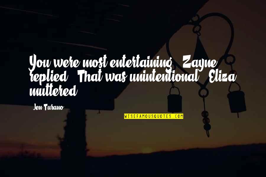 Dimmesdale Being Good Quotes By Jen Turano: You were most entertaining," Zayne replied. "That was