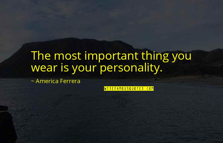 Dimmesdale Being Respected Quotes By America Ferrera: The most important thing you wear is your Dimmesdale Being Respected Quotes By America Ferrera: The most important thing you wear is your