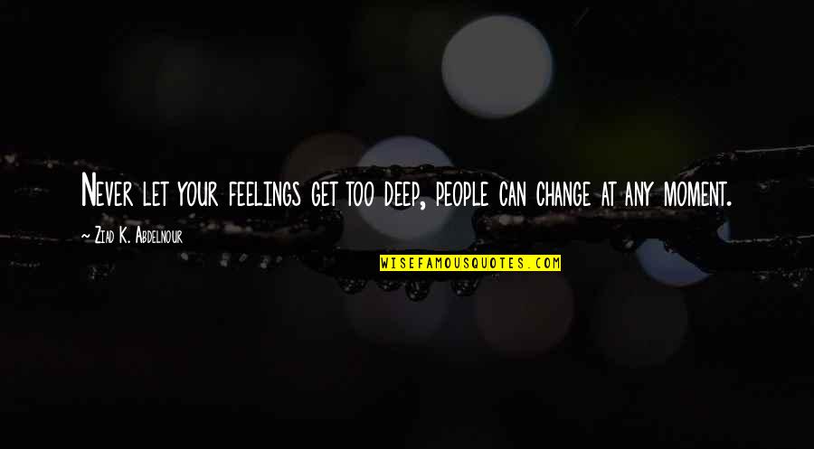 Dimmesdale Being Respected Quotes By Ziad K. Abdelnour: Never let your feelings get too deep, people Dimmesdale Being Respected Quotes By Ziad K. Abdelnour: Never let your feelings get too deep, people