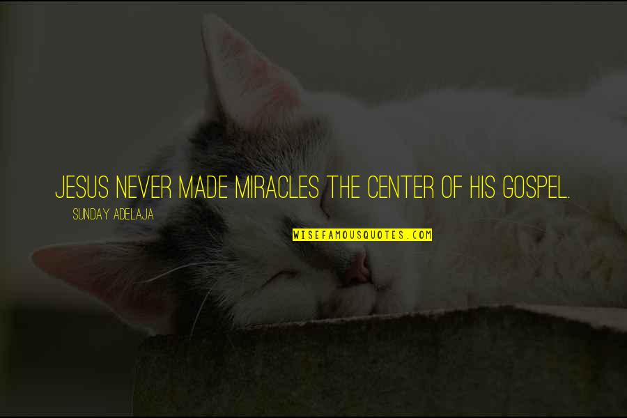 Dimmesdale Scaffold Quotes By Sunday Adelaja: Jesus never made miracles the center of His