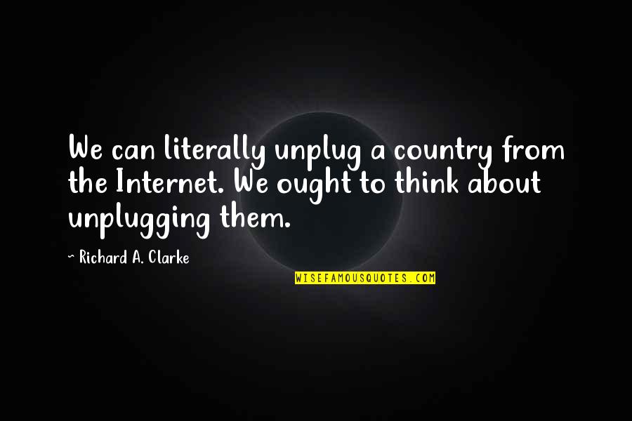 Dimmesdale Self Harm Quotes By Richard A. Clarke: We can literally unplug a country from the