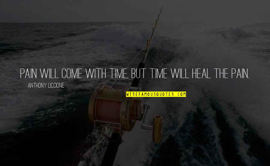 Dimmesdale Self Torture Quotes By Anthony Liccione: Pain will come with time, but time will Dimmesdale Self Torture Quotes By Anthony Liccione: Pain will come with time, but time will