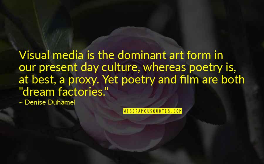 Dimmesdale Torturing Himself Quotes By Denise Duhamel: Visual media is the dominant art form in Dimmesdale Torturing Himself Quotes By Denise Duhamel: Visual media is the dominant art form in