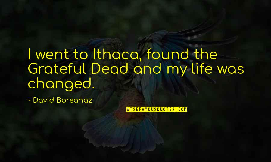 Dimmesdales Illness Quotes By David Boreanaz: I went to Ithaca, found the Grateful Dead Dimmesdales Illness Quotes By David Boreanaz: I went to Ithaca, found the Grateful Dead