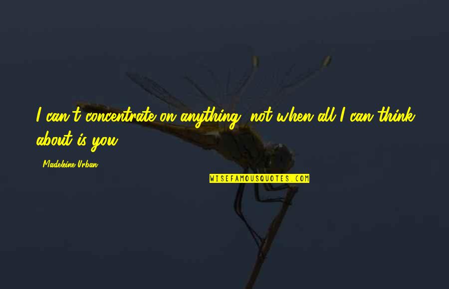 Dimmest Night Quotes By Madeleine Urban: I can't concentrate on anything, not when all