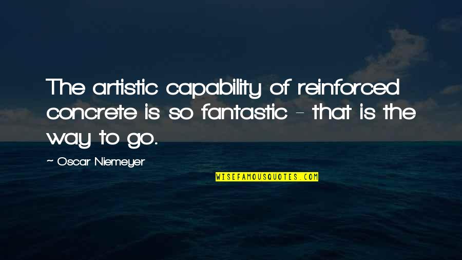Dimmest Stars Quotes By Oscar Niemeyer: The artistic capability of reinforced concrete is so Dimmest Stars Quotes By Oscar Niemeyer: The artistic capability of reinforced concrete is so