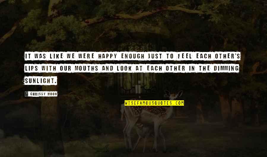Dimming Quotes By Chrissy Moon: It was like we were happy enough just