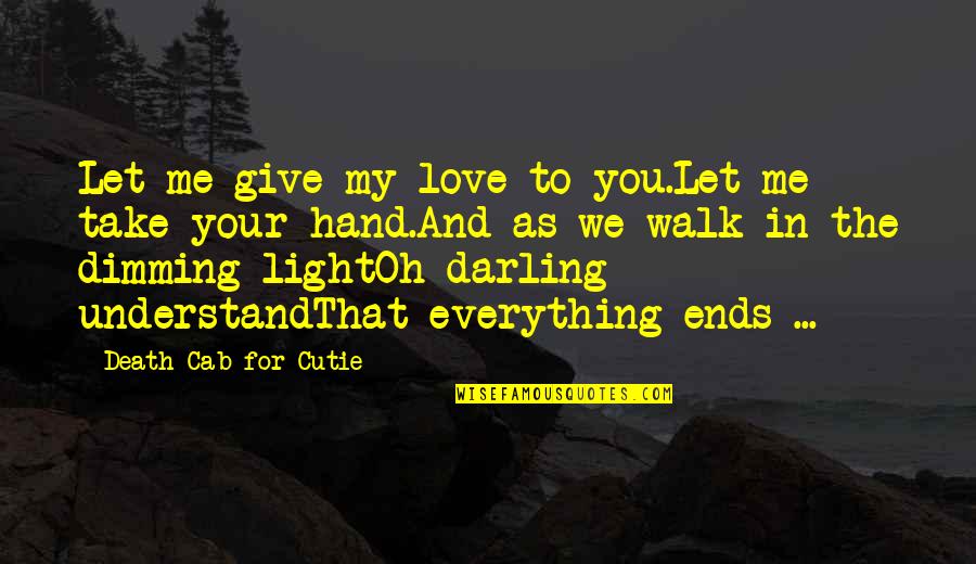 Dimming Quotes By Death Cab For Cutie: Let me give my love to you.Let me