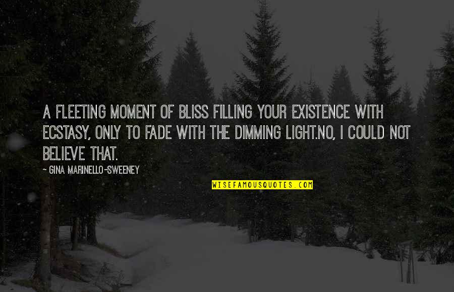 Dimming Quotes By Gina Marinello-Sweeney: A fleeting moment of bliss filling your existence