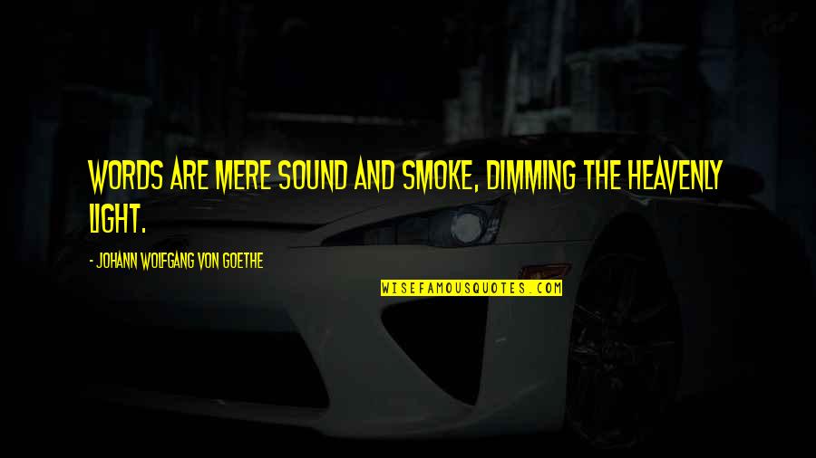 Dimming Quotes By Johann Wolfgang Von Goethe: Words are mere sound and smoke, dimming the