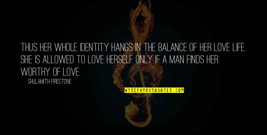 Dimming Someone Elses Light Quotes By Shulamith Firestone: Thus her whole identity hangs in the balance Dimming Someone Elses Light Quotes By Shulamith Firestone: Thus her whole identity hangs in the balance