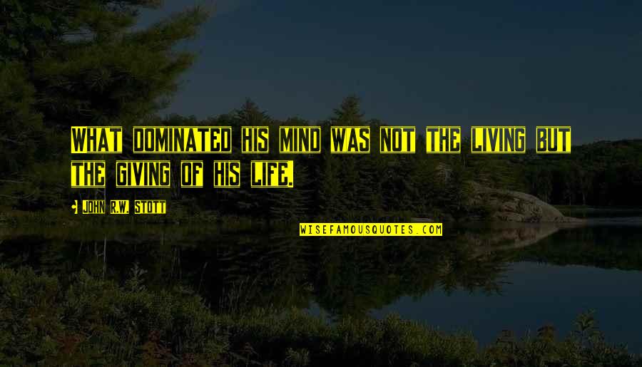 Dimmost Quotes By John R.W. Stott: What dominated his mind was not the living