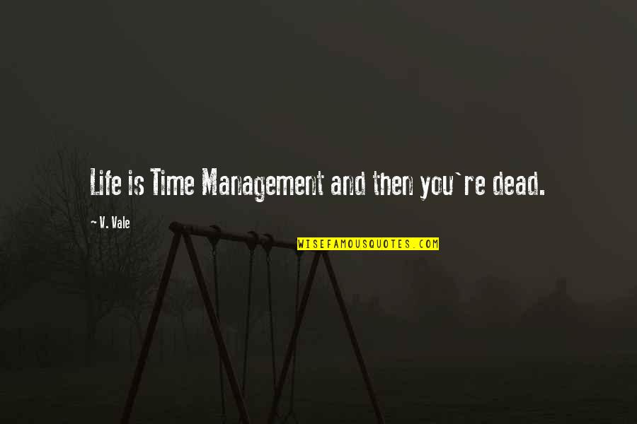 Dimmost Quotes By V. Vale: Life is Time Management and then you're dead.
