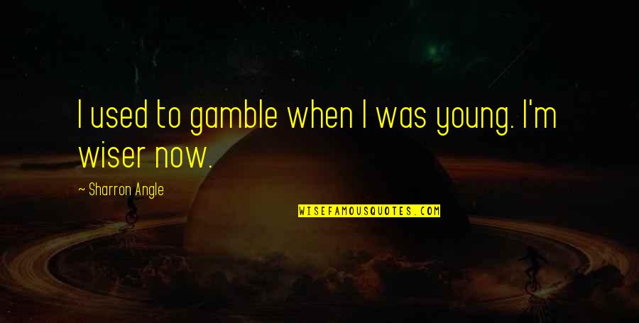 Dimmycratic Quotes By Sharron Angle: I used to gamble when I was young.
