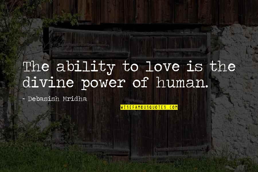 Dimness Quotes By Debasish Mridha: The ability to love is the divine power