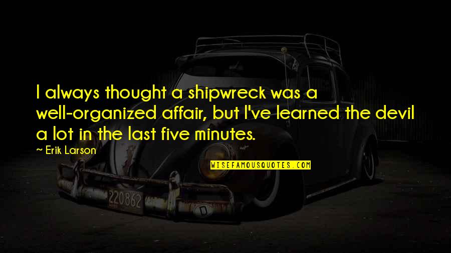 Dimness Quotes By Erik Larson: I always thought a shipwreck was a well-organized