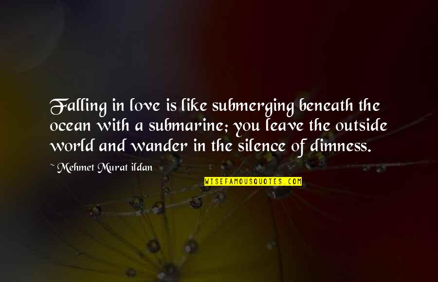 Dimness Quotes By Mehmet Murat Ildan: Falling in love is like submerging beneath the