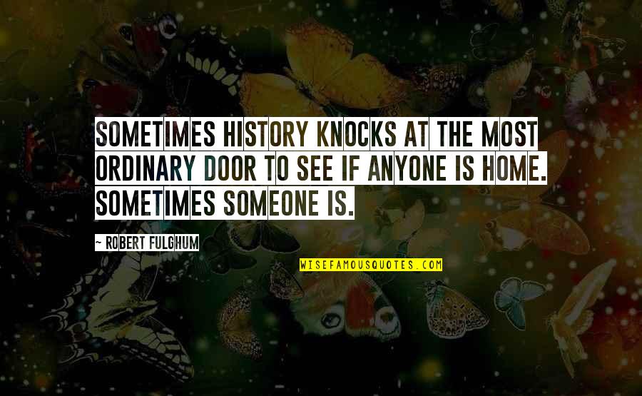 Dimness Quotes By Robert Fulghum: Sometimes history knocks at the most ordinary door