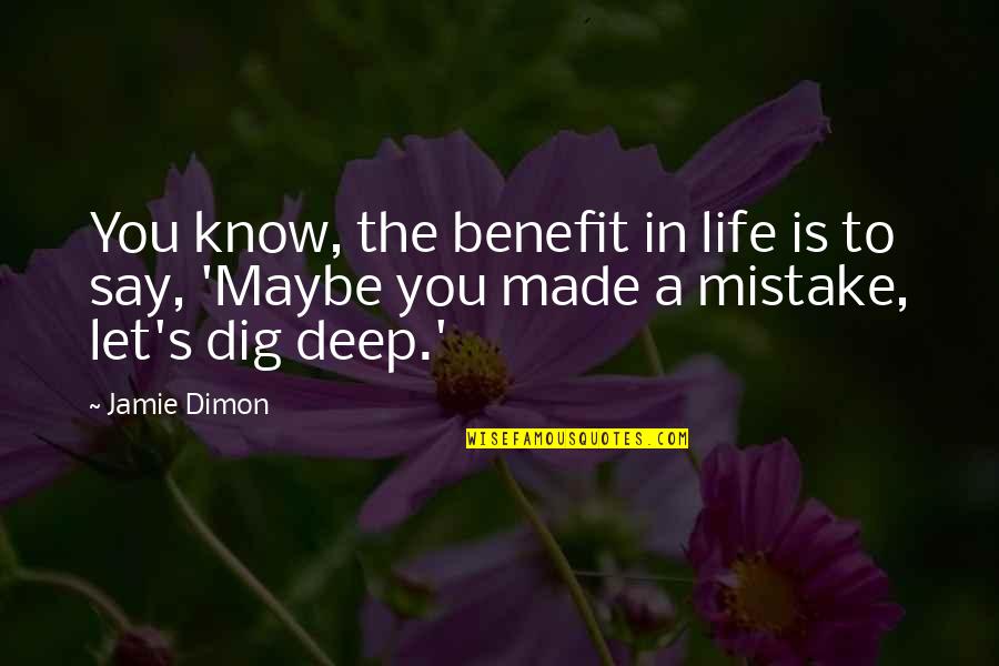 Dimon Quotes By Jamie Dimon: You know, the benefit in life is to