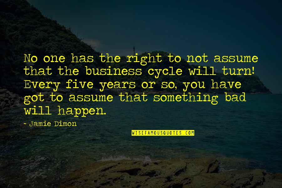 Dimon Quotes By Jamie Dimon: No one has the right to not assume Dimon Quotes By Jamie Dimon: No one has the right to not assume