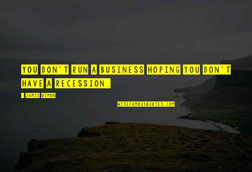 Dimon Quotes By Jamie Dimon: You don't run a business hoping you don't