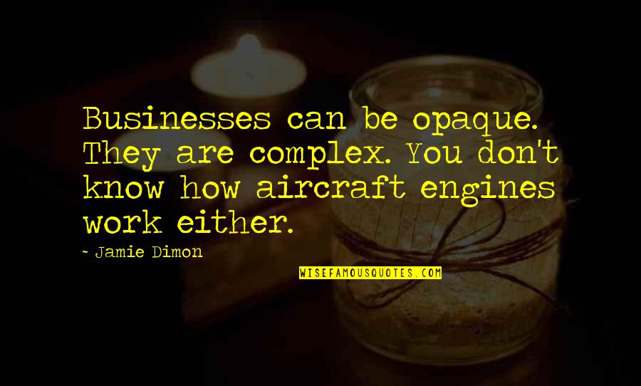 Dimon Quotes By Jamie Dimon: Businesses can be opaque. They are complex. You