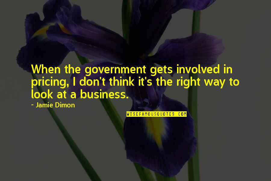 Dimon Quotes By Jamie Dimon: When the government gets involved in pricing, I Dimon Quotes By Jamie Dimon: When the government gets involved in pricing, I