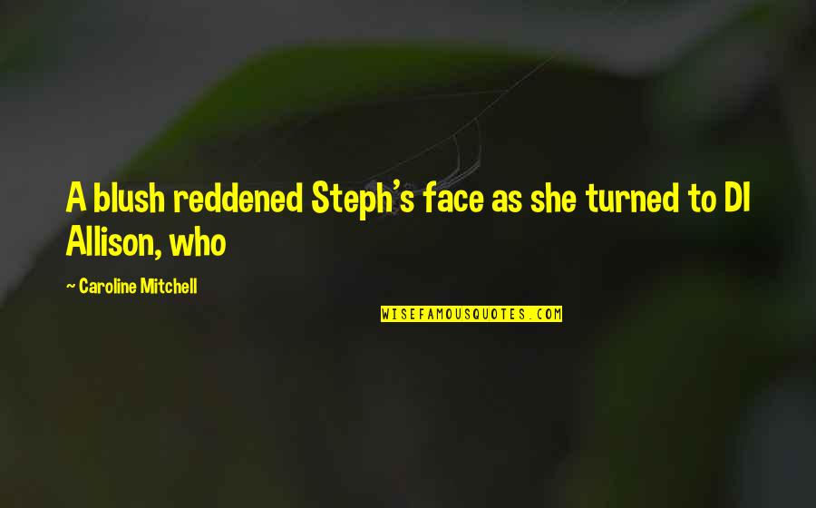 Di'monds Quotes By Caroline Mitchell: A blush reddened Steph's face as she turned Di'monds Quotes By Caroline Mitchell: A blush reddened Steph's face as she turned