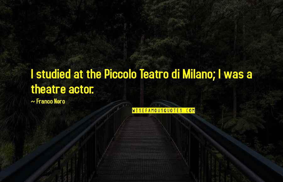 Di'monds Quotes By Franco Nero: I studied at the Piccolo Teatro di Milano;