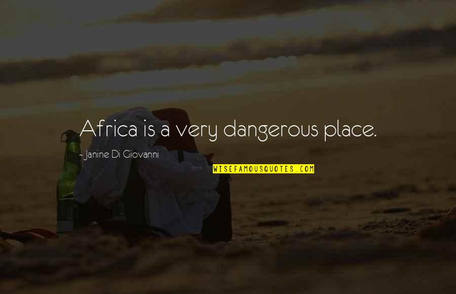 Di'monds Quotes By Janine Di Giovanni: Africa is a very dangerous place.