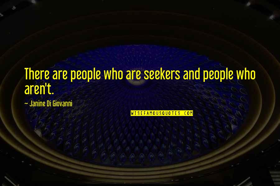 Di'monds Quotes By Janine Di Giovanni: There are people who are seekers and people