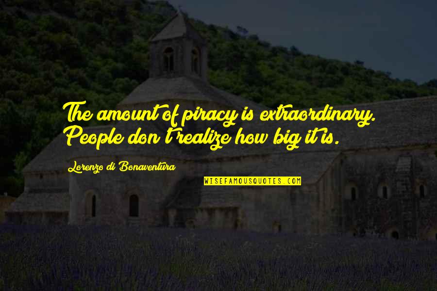 Di'monds Quotes By Lorenzo Di Bonaventura: The amount of piracy is extraordinary. People don't