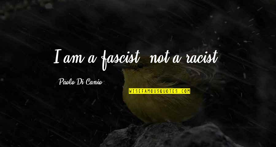 Di'monds Quotes By Paolo Di Canio: I am a fascist, not a racist.