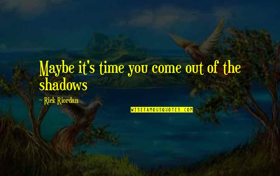 Di'monds Quotes By Rick Riordan: Maybe it's time you come out of the
