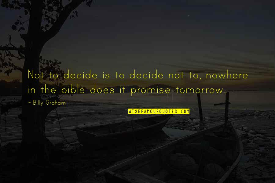 Dimorphic Quotes By Billy Graham: Not to decide is to decide not to,