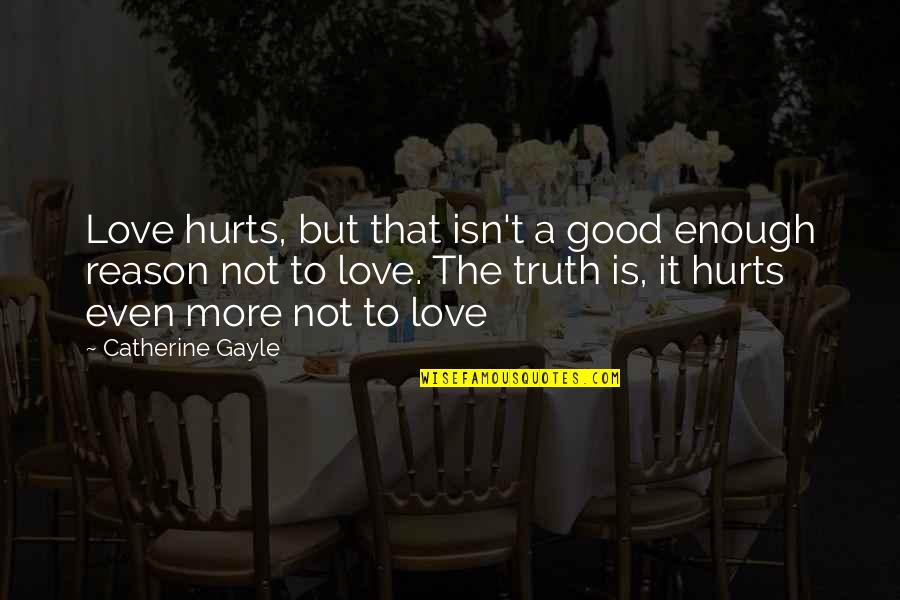 Dimorphism Quotes By Catherine Gayle: Love hurts, but that isn't a good enough
