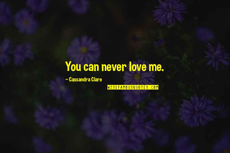 Dimostrazione Legge Quotes By Cassandra Clare: You can never love me.