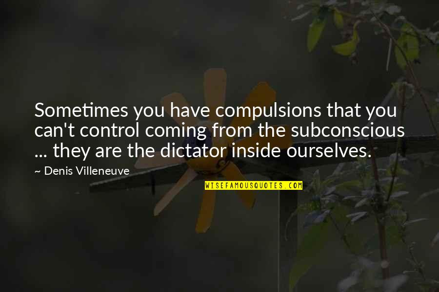Dimoulas Automations Quotes By Denis Villeneuve: Sometimes you have compulsions that you can't control