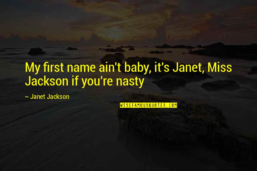Dimovski Chiropractic Quotes By Janet Jackson: My first name ain't baby, it's Janet, Miss