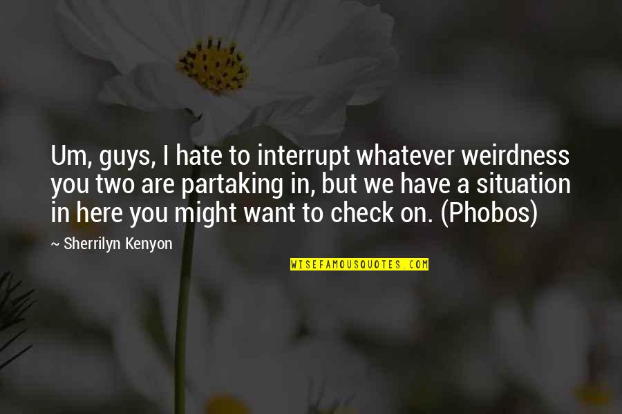 Dimpat Quotes By Sherrilyn Kenyon: Um, guys, I hate to interrupt whatever weirdness Dimpat Quotes By Sherrilyn Kenyon: Um, guys, I hate to interrupt whatever weirdness
