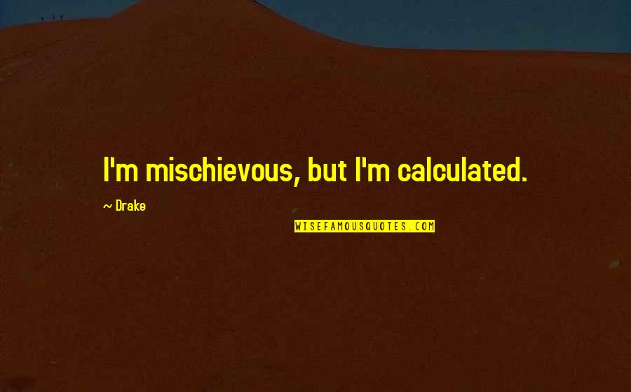 Dimpie Dimpopo Quotes By Drake: I'm mischievous, but I'm calculated.