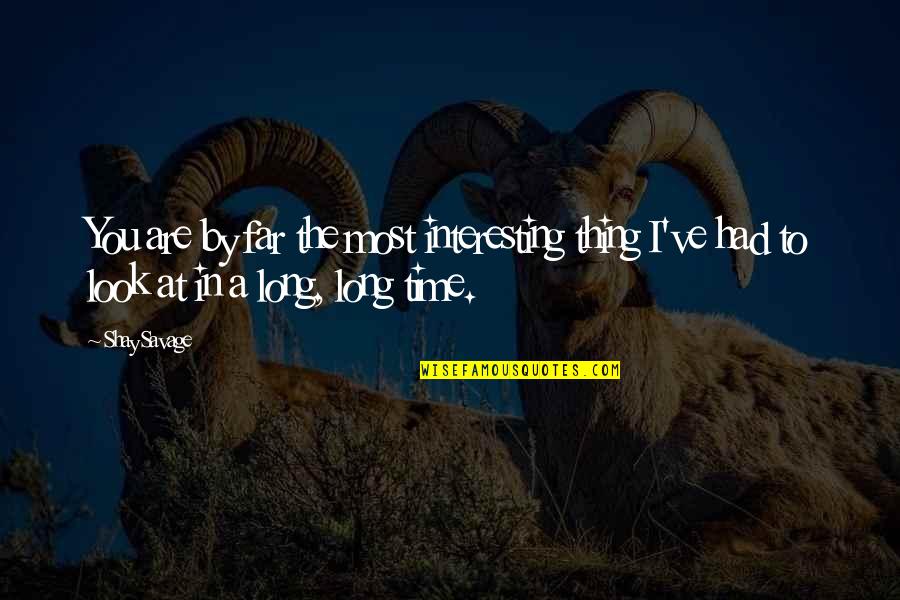 Dimpie Dimpopo Quotes By Shay Savage: You are by far the most interesting thing