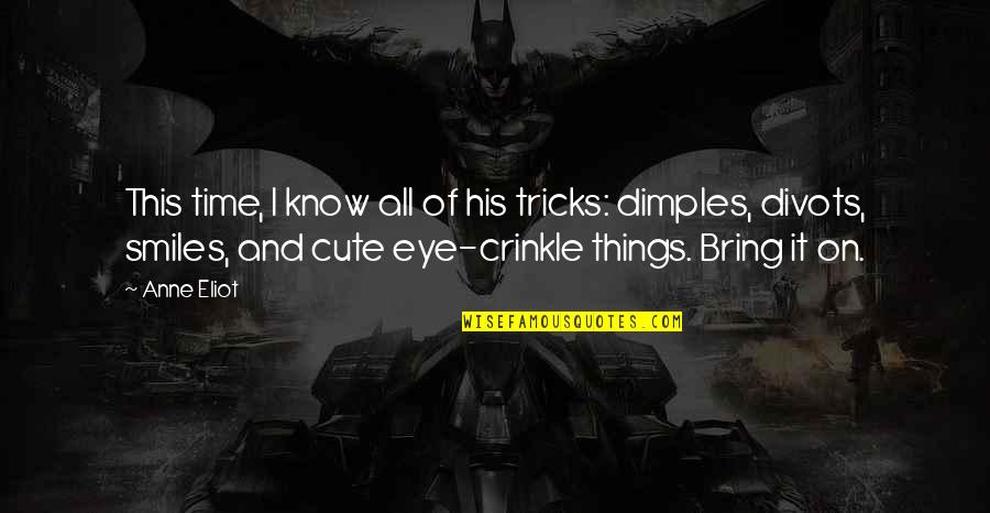 Dimples And Smiles Quotes By Anne Eliot: This time, I know all of his tricks: Dimples And Smiles Quotes By Anne Eliot: This time, I know all of his tricks: