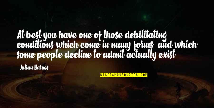 Dims Quotes By Julian Barnes: At best you have one of those debilitating Dims Quotes By Julian Barnes: At best you have one of those debilitating