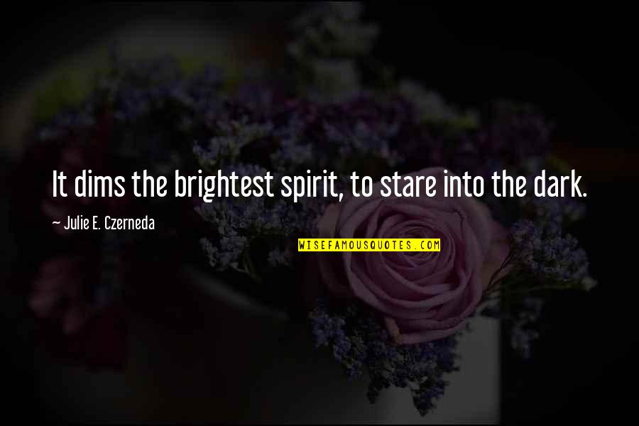 Dims Quotes By Julie E. Czerneda: It dims the brightest spirit, to stare into Dims Quotes By Julie E. Czerneda: It dims the brightest spirit, to stare into